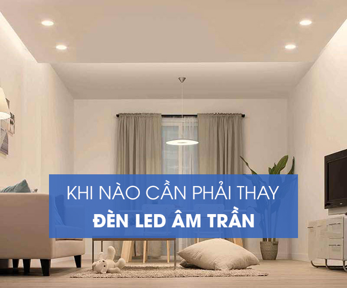 khi-nao-can-phai-thay-den-led-am-tran